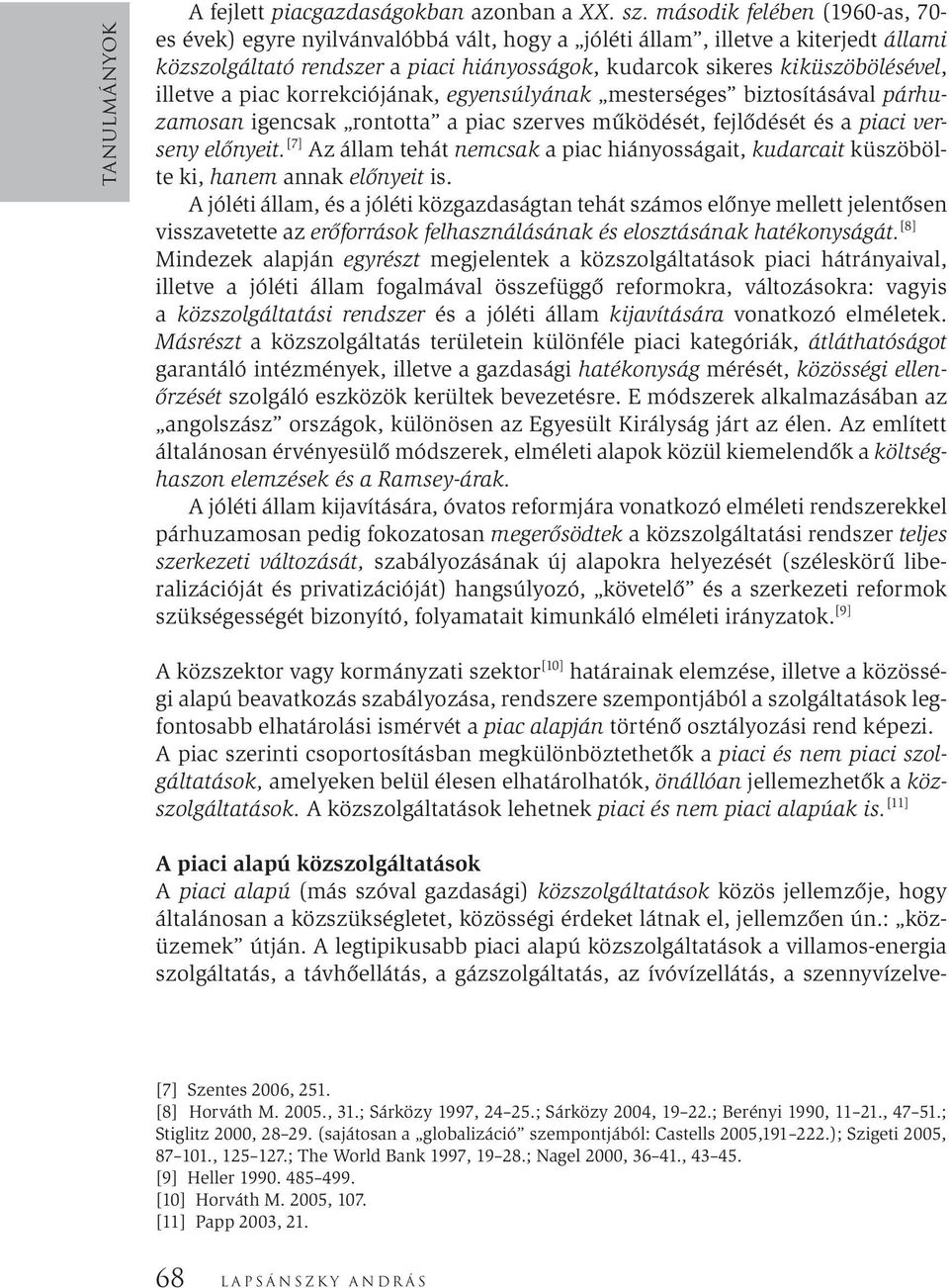 illetve a piac korrekciójának, egyensúlyának mesterséges biztosításával párhuzamosan igencsak rontotta a piac szerves működését, fejlődését és a piaci verseny előnyeit.