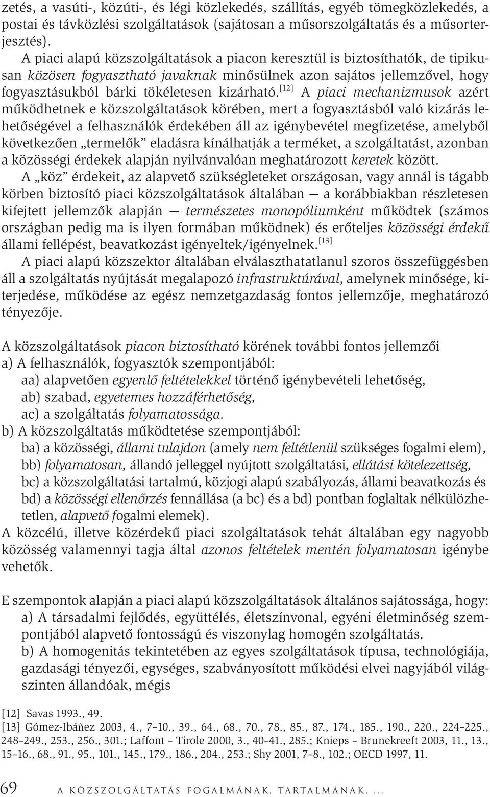 [12] A piaci mechanizmusok azért működhetnek e közszolgáltatások körében, mert a fogyasztásból való kizárás lehetőségével a felhasználók érdekében áll az igénybevétel megfizetése, amelyből