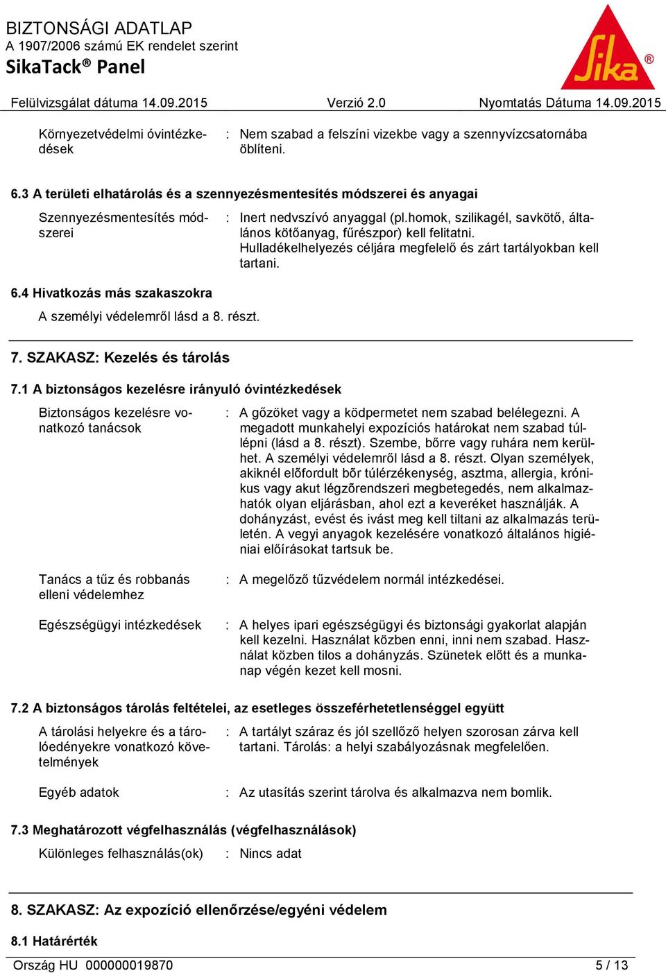 : Inert nedvszívó anyaggal (pl.homok, szilikagél, savkötő, általános kötőanyag, fűrészpor) kell felitatni. Hulladékelhelyezés céljára megfelelő és zárt tartályokban kell tartani. 7.