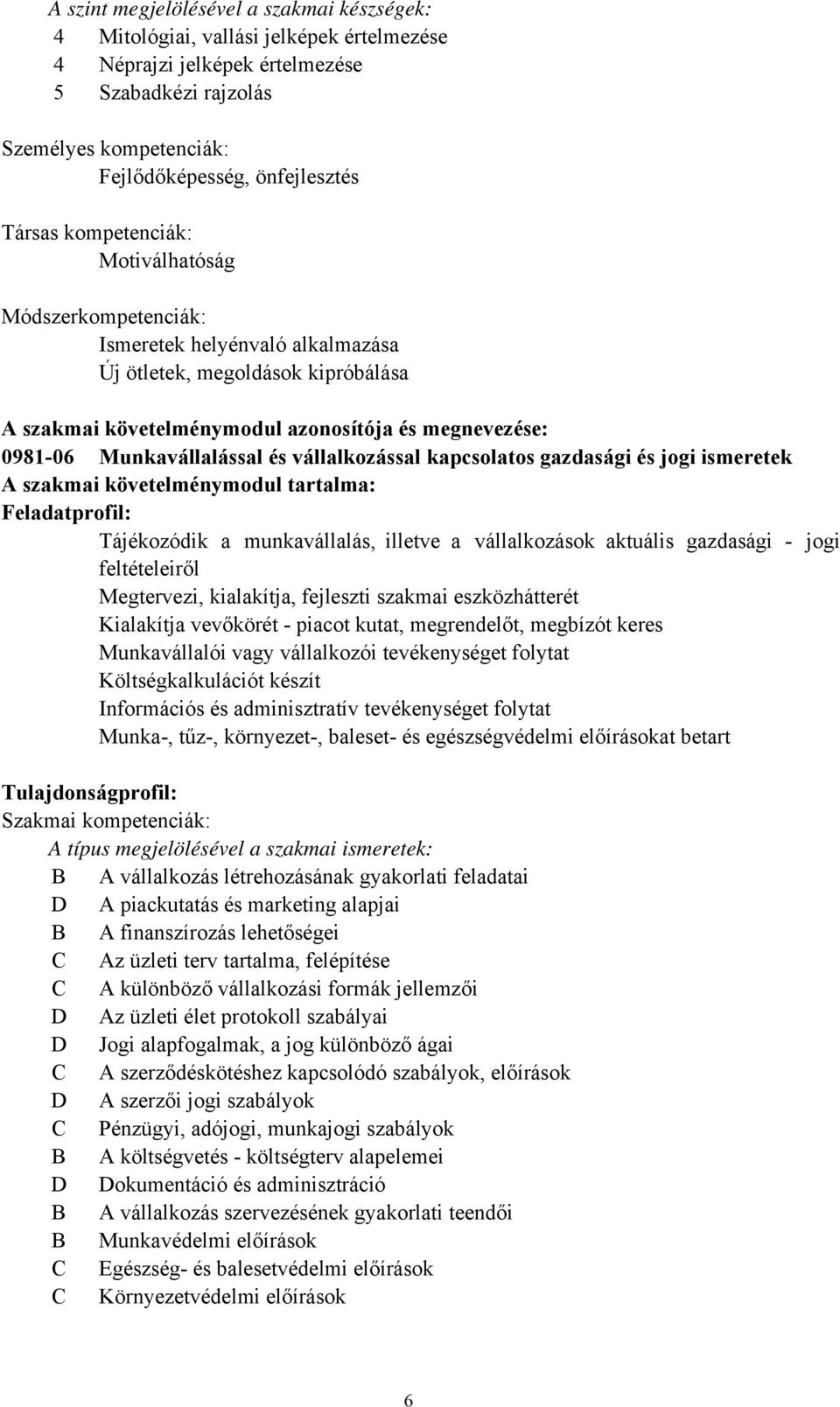 vállalkozással kapcsolatos gazdasági és jogi ismeretek A szakmai követelménymodul tartalma: Feladatprofil: Tájékozódik a munkavállalás, illetve a vállalkozások aktuális gazdasági - jogi feltételeiről