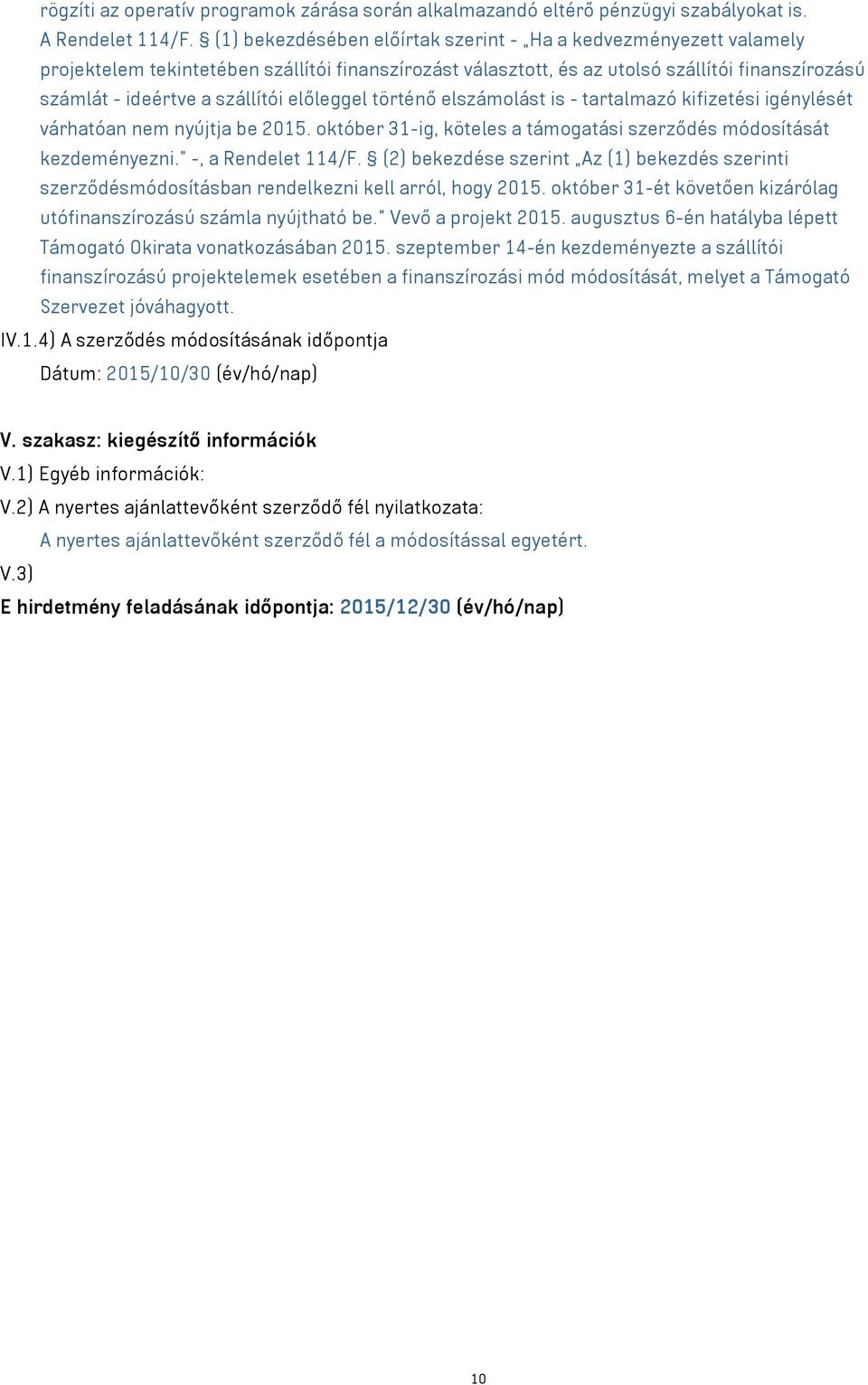 előleggel történő elszámolást is - tartalmazó kifizetési igénylését várhatóan nem nyújtja be 2015. október 31-ig, köteles a támogatási szerződés módosítását kezdeményezni. -, a Rendelet 114/F.