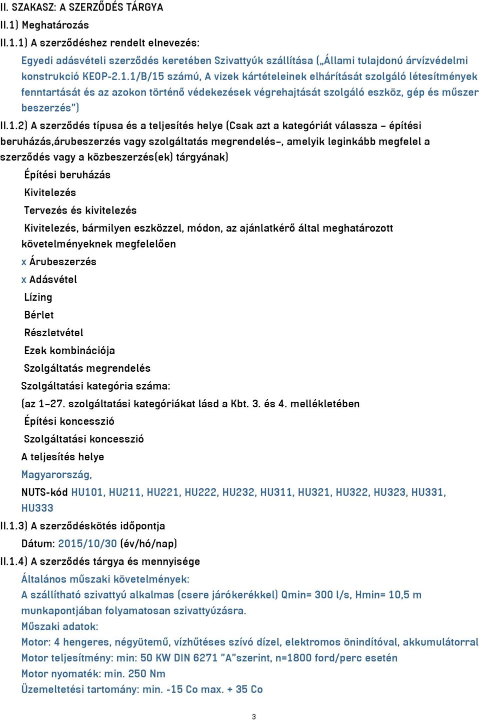 típusa és a teljesítés helye (Csak azt a kategóriát válassza építési beruházás,árubeszerzés vagy szolgáltatás megrendelés, amelyik leginkább megfelel a szerződés vagy a közbeszerzés(ek) tárgyának)