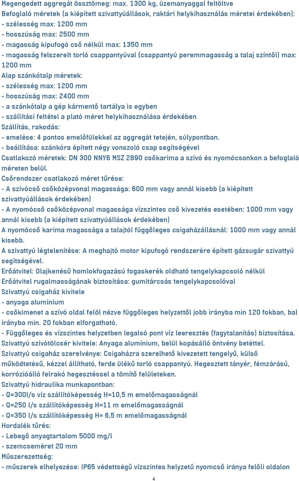 nélkül max: 1350 mm - magasság felszerelt torló csappantyúval (csappantyú peremmagasság a talaj színtől) max: 1200 mm Alap szánkótalp méretek: - szélesség max: 1200 mm - hosszúság max: 2400 mm - a