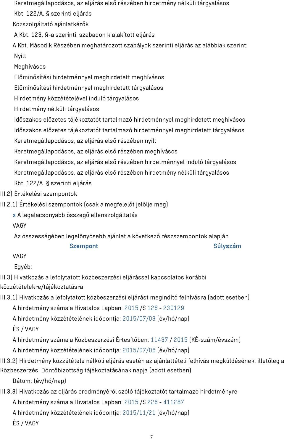 tárgyalásos Hirdetmény közzétételével induló tárgyalásos Hirdetmény nélküli tárgyalásos Időszakos előzetes tájékoztatót tartalmazó hirdetménnyel meghirdetett meghívásos Időszakos előzetes