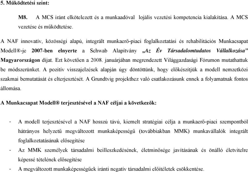 Magyarországon díjat. Ezt követően a 2008. januárjában megrendezett Világgazdasági Fórumon mutathattuk be módszerünket.