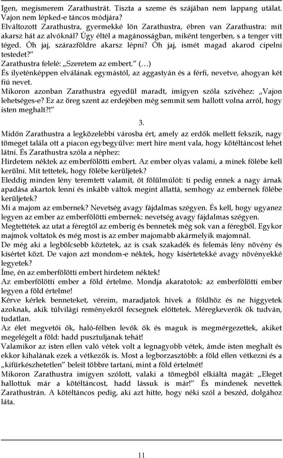 Óh jaj, szárazföldre akarsz lépni? Óh jaj, ismét magad akarod cipelni testedet? Zarathustra felelé: Szeretem az embert.