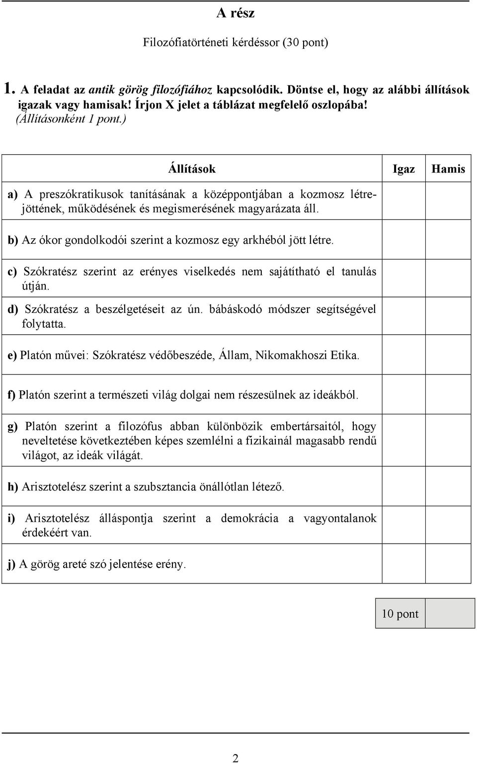 ) Állítások Igaz Hamis a) A preszókratikusok tanításának a középpontjában a kozmosz létrejöttének, működésének és megismerésének magyarázata áll.