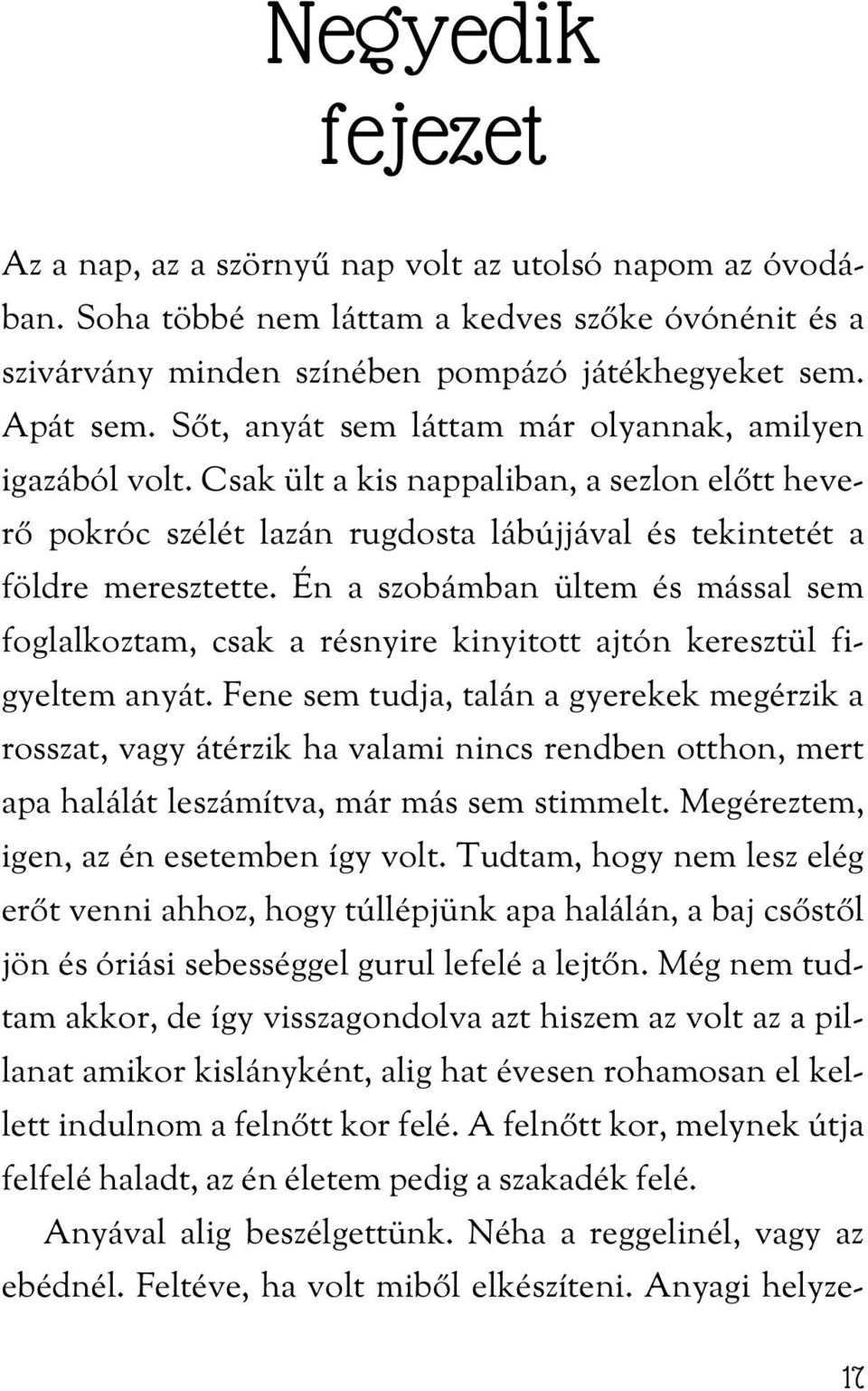 Én a szobámban ültem és mással sem foglalkoztam, csak a résnyire kinyitott ajtón keresztül figyeltem anyát.