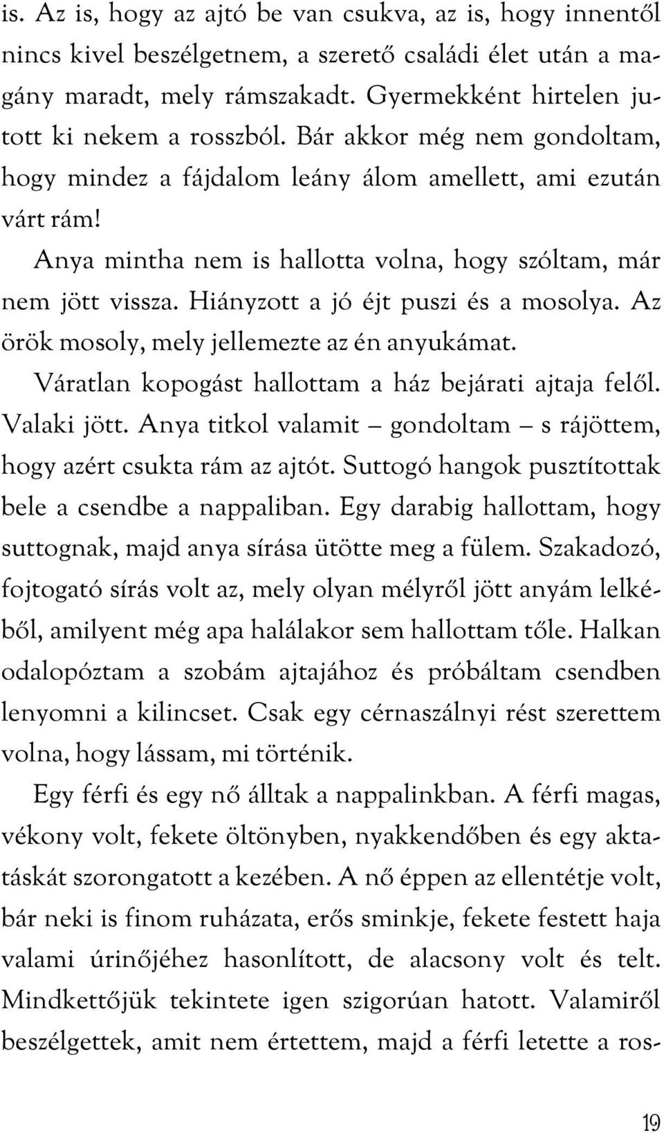 Hiányzott a jó éjt puszi és a mosolya. Az örök mosoly, mely jellemezte az én anyukámat. Váratlan kopogást hallottam a ház bejárati ajtaja felől. Valaki jött.