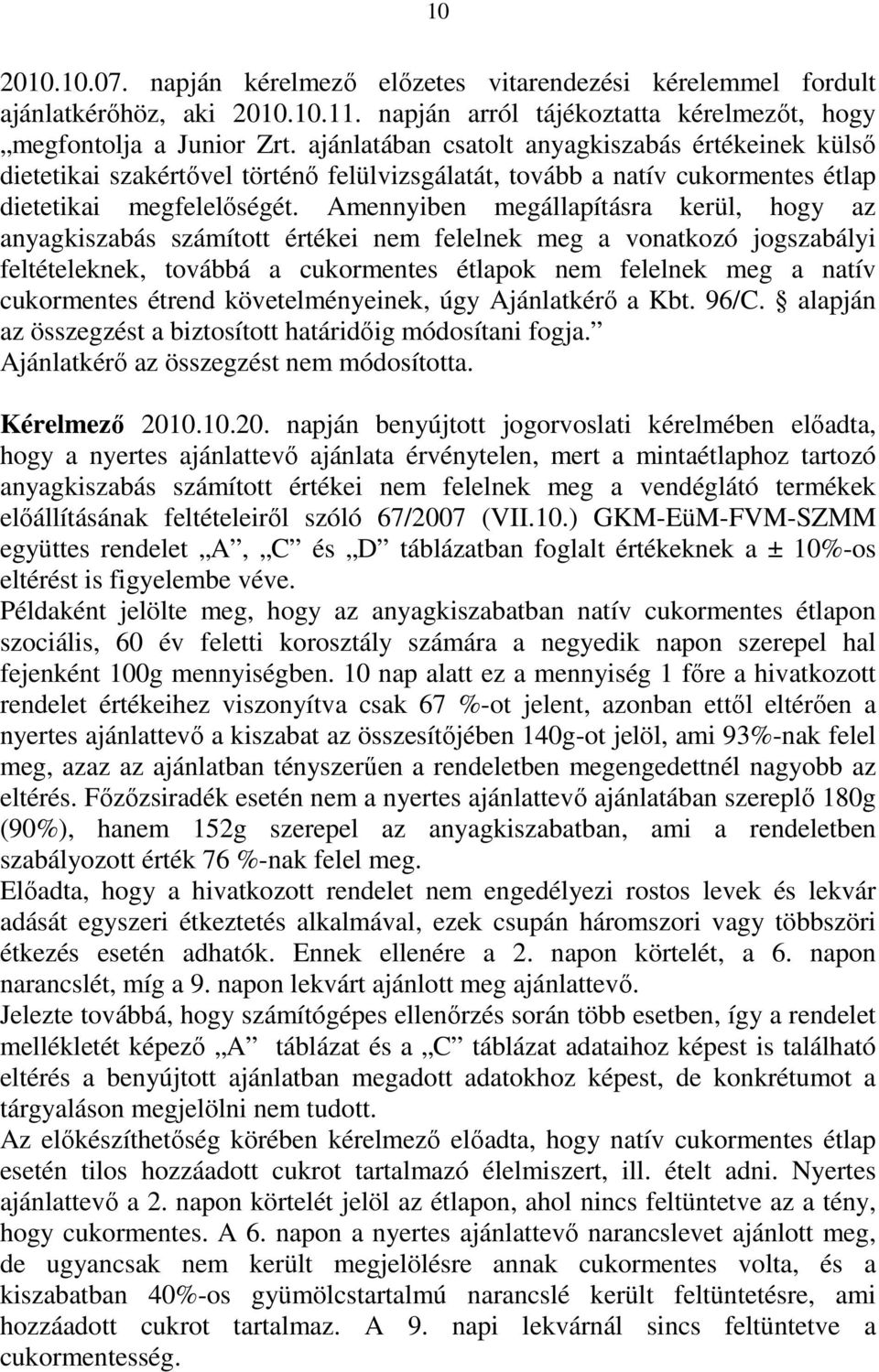 Amennyiben megállapításra kerül, hogy az anyagkiszabás számított értékei nem felelnek meg a vonatkozó jogszabályi feltételeknek, továbbá a cukormentes étlapok nem felelnek meg a natív cukormentes