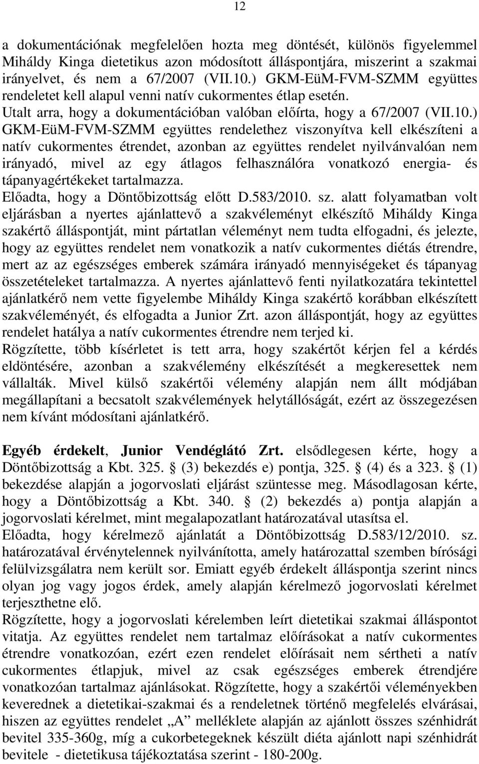 ) GKM-EüM-FVM-SZMM együttes rendelethez viszonyítva kell elkészíteni a natív cukormentes étrendet, azonban az együttes rendelet nyilvánvalóan nem irányadó, mivel az egy átlagos felhasználóra