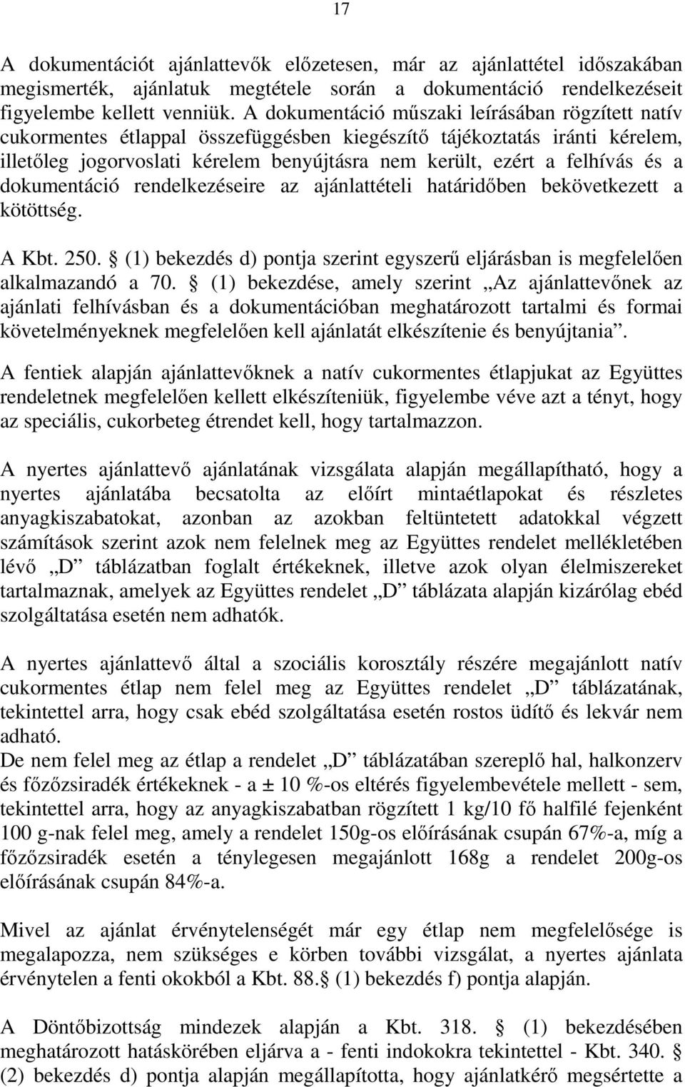 és a dokumentáció rendelkezéseire az ajánlattételi határidőben bekövetkezett a kötöttség. A Kbt. 250. (1) bekezdés d) pontja szerint egyszerű eljárásban is megfelelően alkalmazandó a 70.