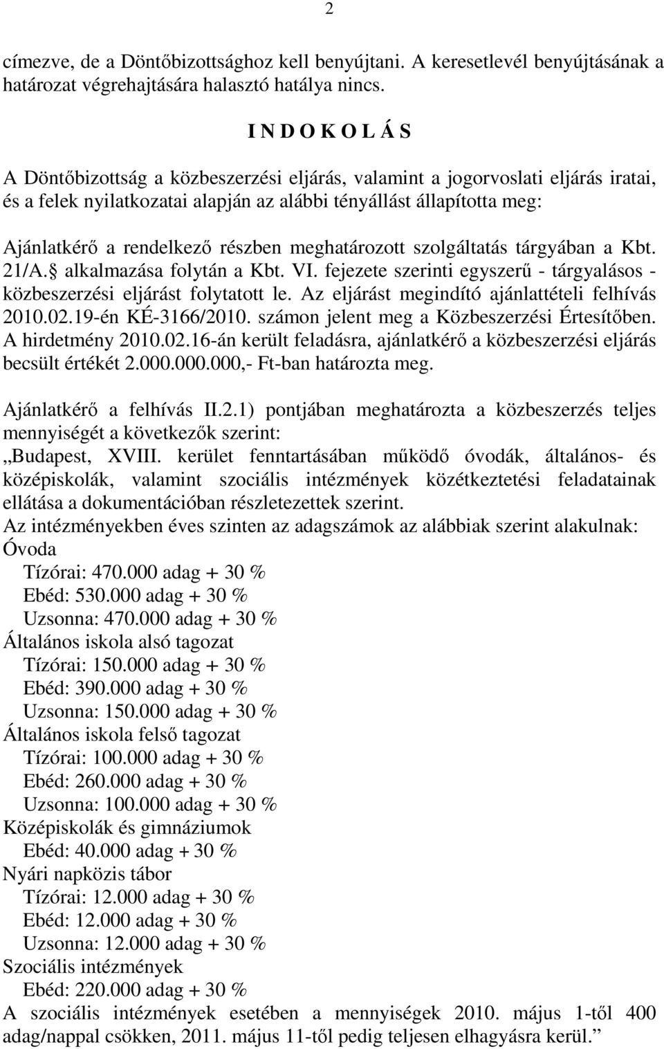 részben meghatározott szolgáltatás tárgyában a Kbt. 21/A. alkalmazása folytán a Kbt. VI. fejezete szerinti egyszerű - tárgyalásos - közbeszerzési eljárást folytatott le.