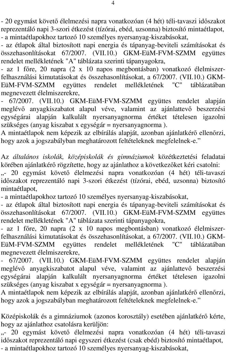 ) GKM-EüM-FVM-SZMM együttes rendelet mellékletének "A" táblázata szerinti tápanyagokra, - az 1 főre, 20 napra (2 x 10 napos megbontásban) vonatkozó élelmiszerfelhasználási kimutatásokat és