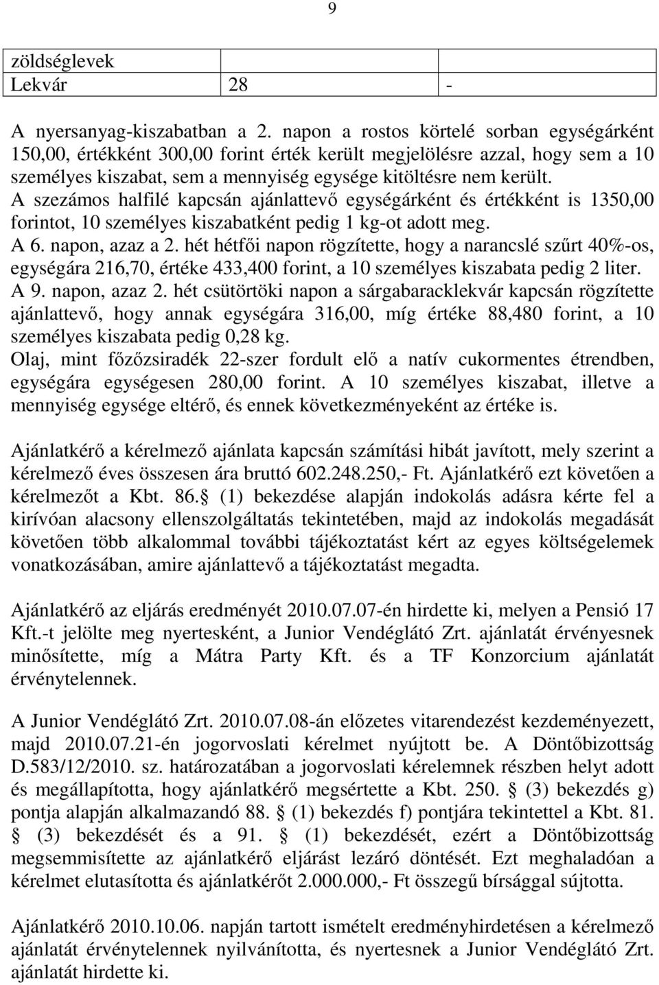 A szezámos halfilé kapcsán ajánlattevő egységárként és értékként is 1350,00 forintot, 10 személyes kiszabatként pedig 1 kg-ot adott meg. A 6. napon, azaz a 2.