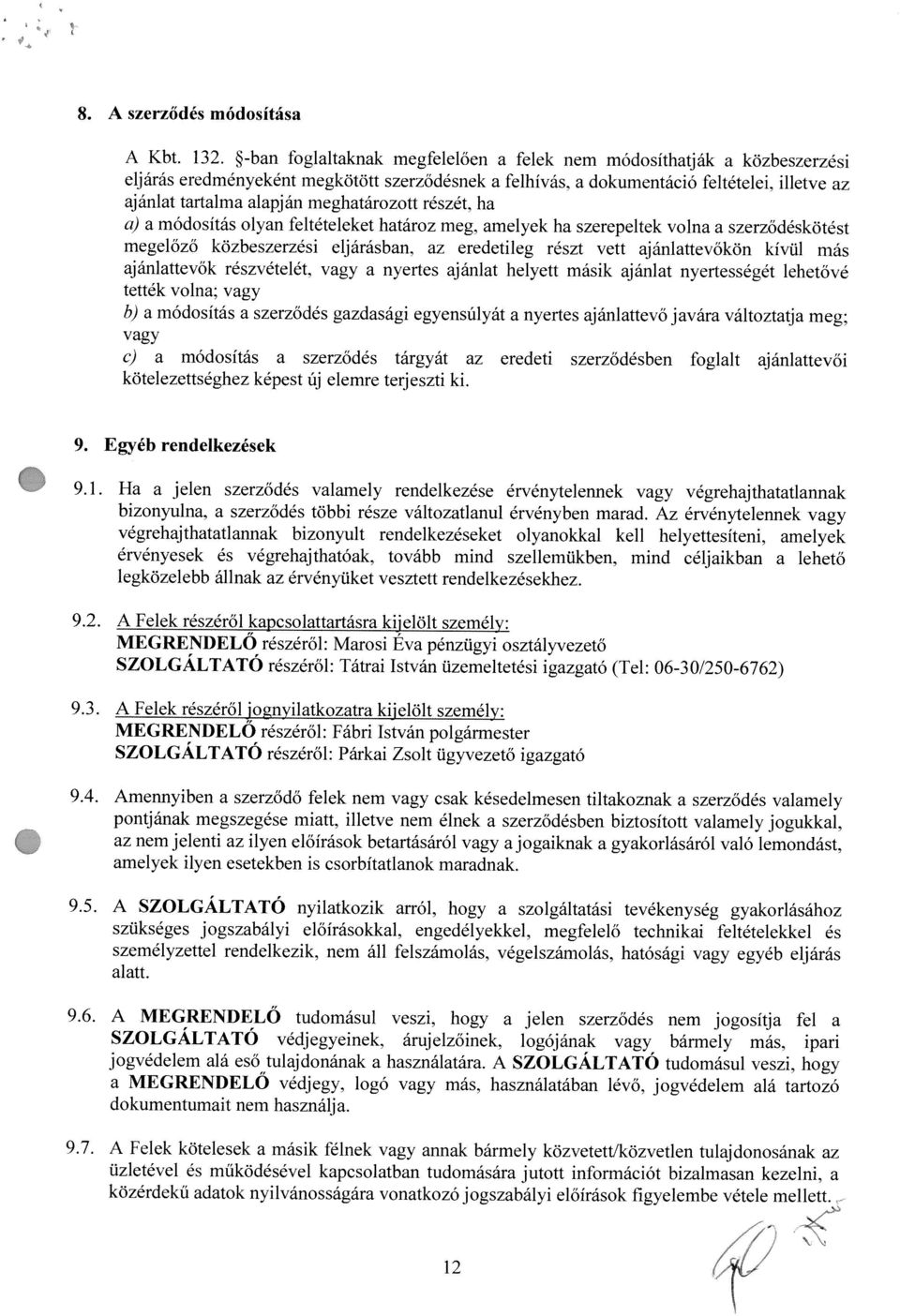 z eredetileg részt vett jánlttevôkön kivül rnás jánlttevôk részvételét, vgy nyertes jánlt helyett másik jánit nyertességét lehetôvé tették voln; vgy b) vgy C) módositás szerzôdés gzdsgi egyensülyt