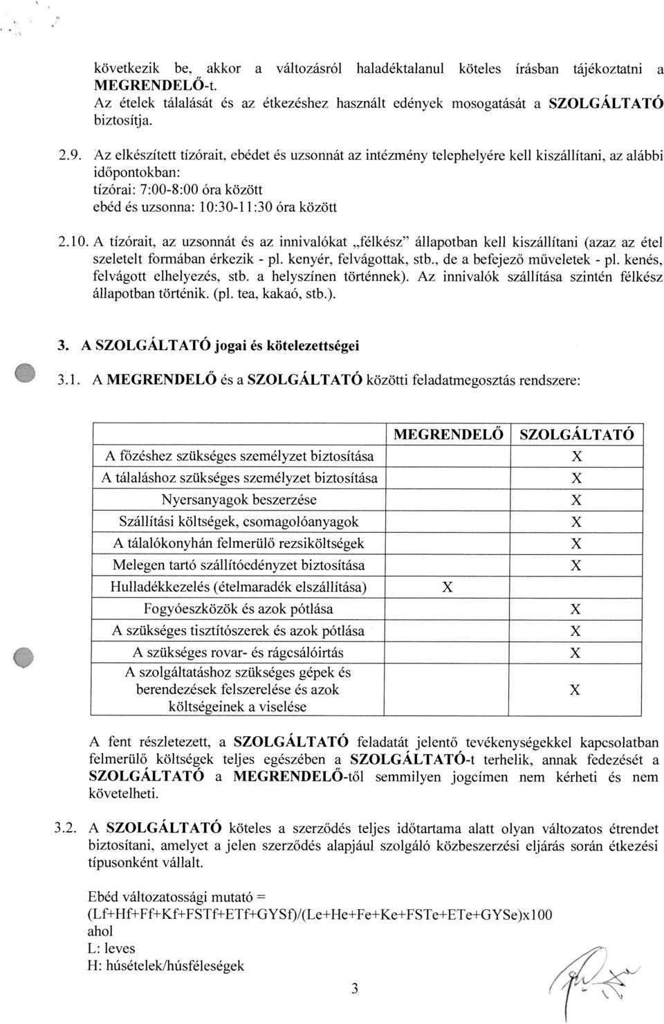 félkész állpotbn kell kiszállitni (zz z étel szeletelt formábn érkezik p1. kenyér. felvágottk. stb., de befejezö rnüveletek p1. kenés. felvágott elhelyezés. stb. helyszinen torténnek).
