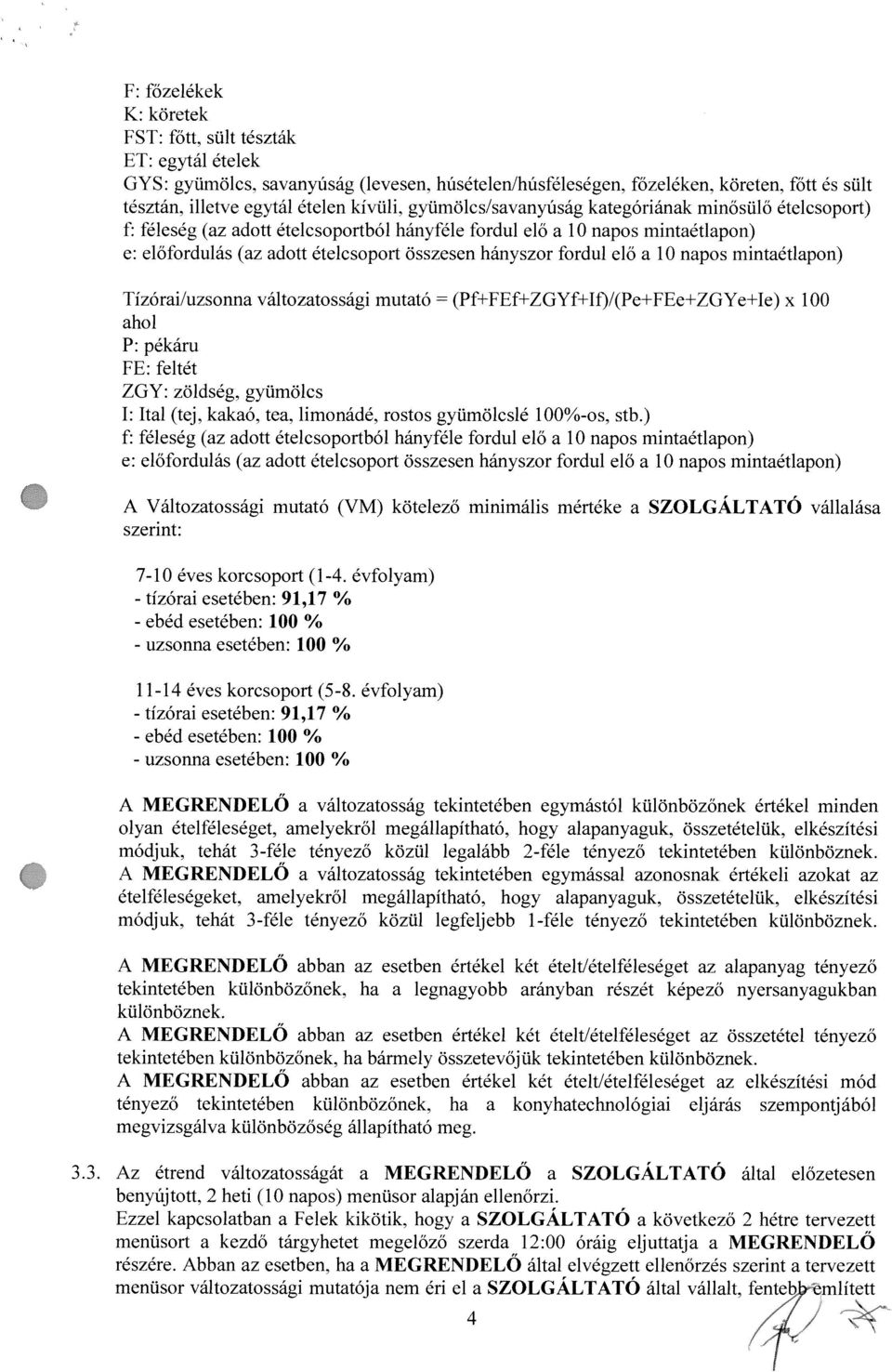eldfordulás (z dott ételcsoport összesen hányszor fordul elô 10 npos mintétlpon) TIzóri/uzsonn változtossági muttó (Pf+FEf±ZGYf+Jf)/(Pe+FEe+ZGYe+Ie) x 100 hol P: pékáru FE: feltét ZGY: zoidség.