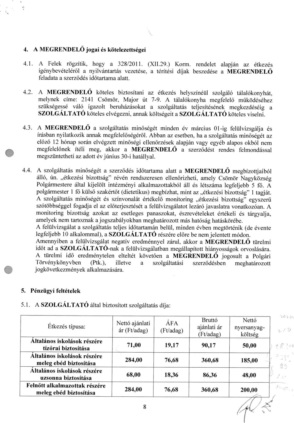 A MEGRENDELO koteles biztositni z étkezés helyszinéul szolgáló tállókonyhát. melynek cime: 2141 Csömör. Mjor ñt 79.
