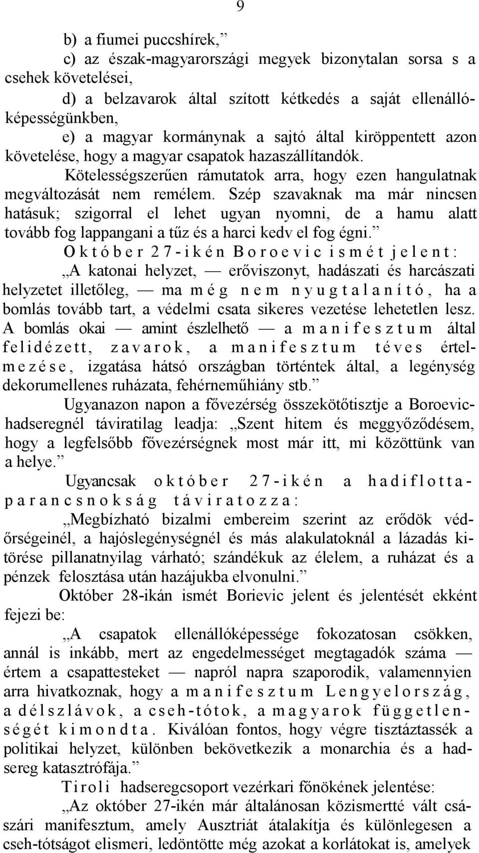 Szép szavaknak ma már nincsen hatásuk; szigorral el lehet ugyan nyomni, de a hamu alatt tovább fog lappangani a tűz és a harci kedv el fog égni.