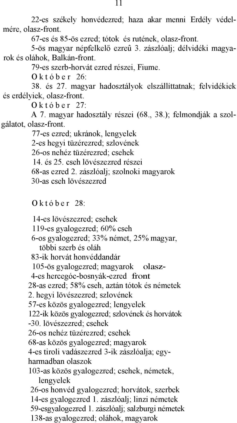 O k t ó b e r 27: A 7. magyar hadosztály részei (68., 38.); felmondják a szolgálatot, olasz-front. 77-es ezred; ukránok, lengyelek 2-es hegyi tüzérezred; szlovének 26-os nehéz tüzérezred; csehek 14.