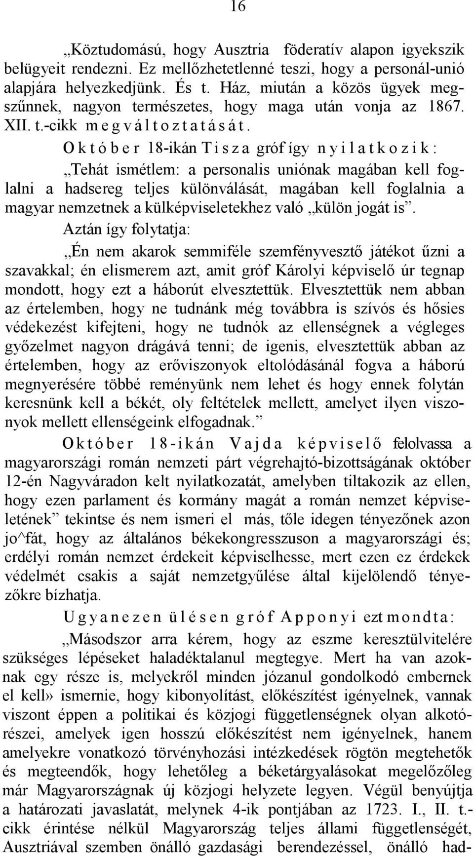 O k t ó b e r 18-ikán T i s z a gróf így n y i l a t k o z i k : Tehát ismétlem: a personalis uniónak magában kell foglalni a hadsereg teljes különválását, magában kell foglalnia a magyar nemzetnek a