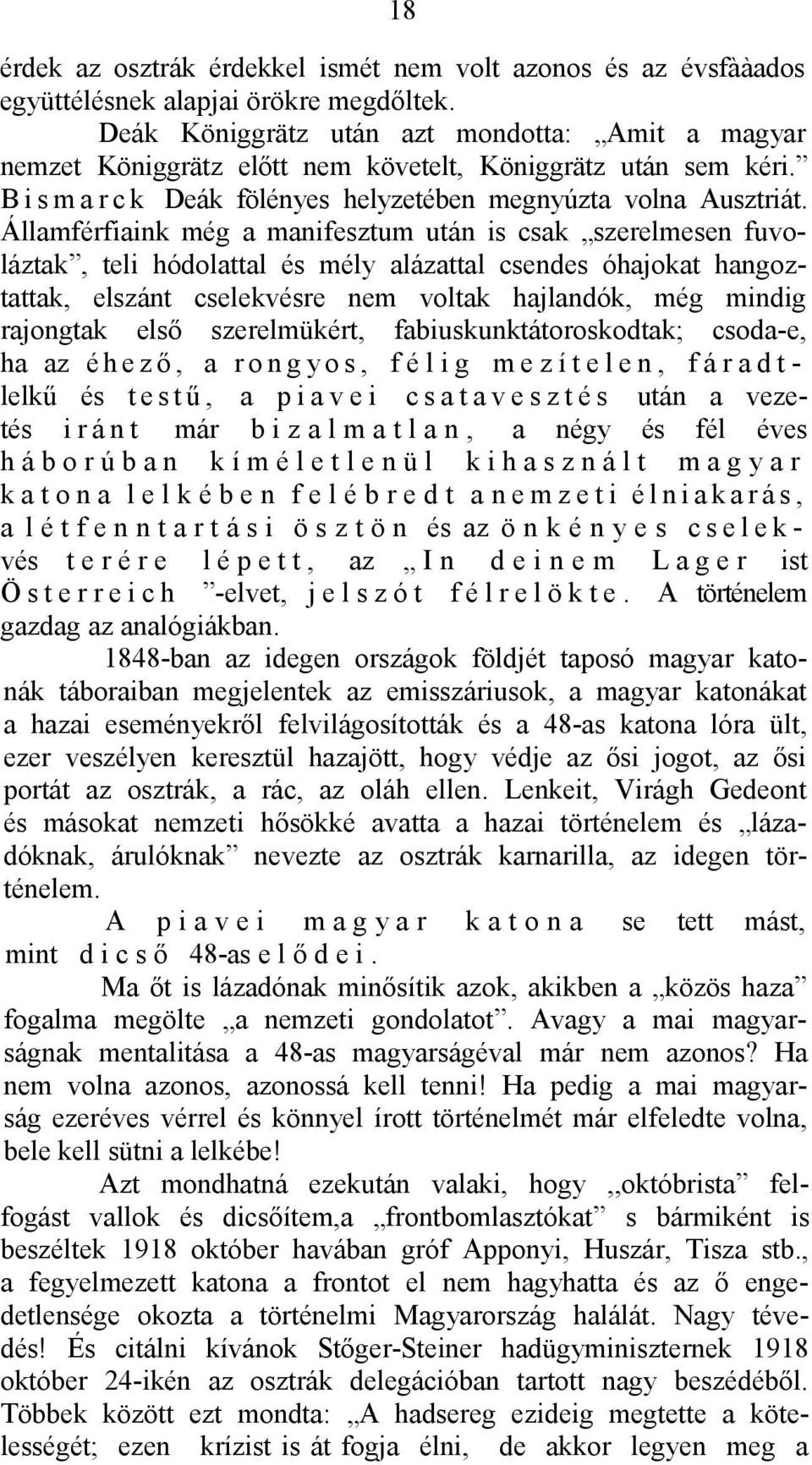 Államférfiaink még a manifesztum után is csak szerelmesen fuvoláztak, teli hódolattal és mély alázattal csendes óhajokat hangoztattak, elszánt cselekvésre nem voltak hajlandók, még mindig rajongtak