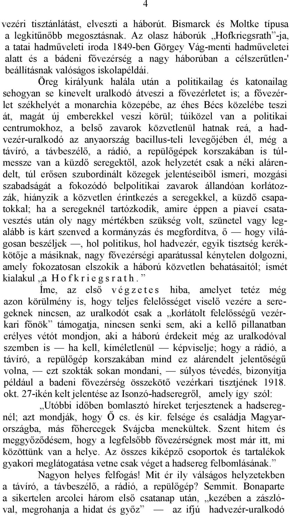 Öreg királyunk halála után a politikailag és katonailag sehogyan se kinevelt uralkodó átveszi a fővezérletet is; a fővezérlet székhelyét a monarchia közepébe, az éhes Bécs közelébe teszi át, magát új