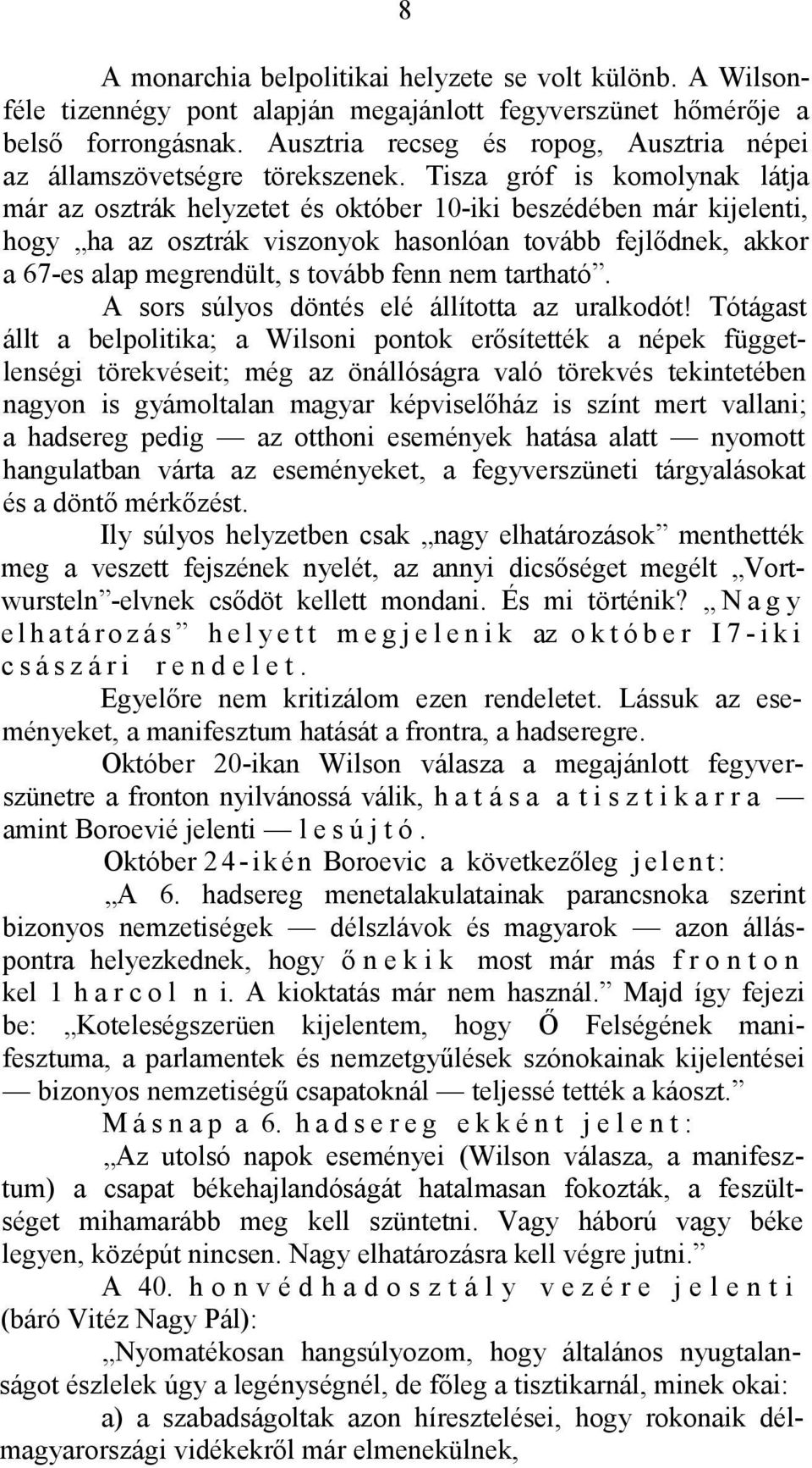 Tisza gróf is komolynak látja már az osztrák helyzetet és október 10-iki beszédében már kijelenti, hogy ha az osztrák viszonyok hasonlóan tovább fejlődnek, akkor a 67-es alap megrendült, s tovább