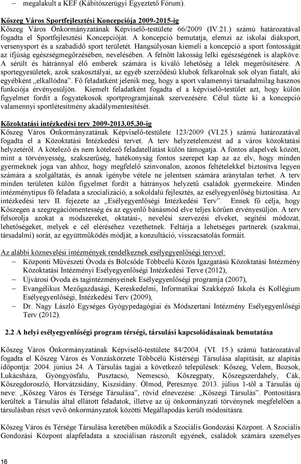 A felnőtt lakosság lelki egészségének is alapköve. A sérült és hátránnyal élő emberek számára is kiváló lehetőség a lélek megerősítésére.