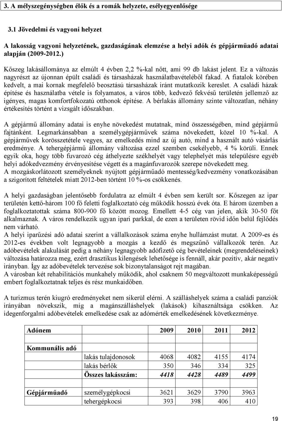 ) Kőszeg lakásállománya az elmúlt 4 évben 2,2 %-kal nőtt, ami 99 db lakást jelent. Ez a változás nagyrészt az újonnan épült családi és társasházak használatbavételéből fakad.