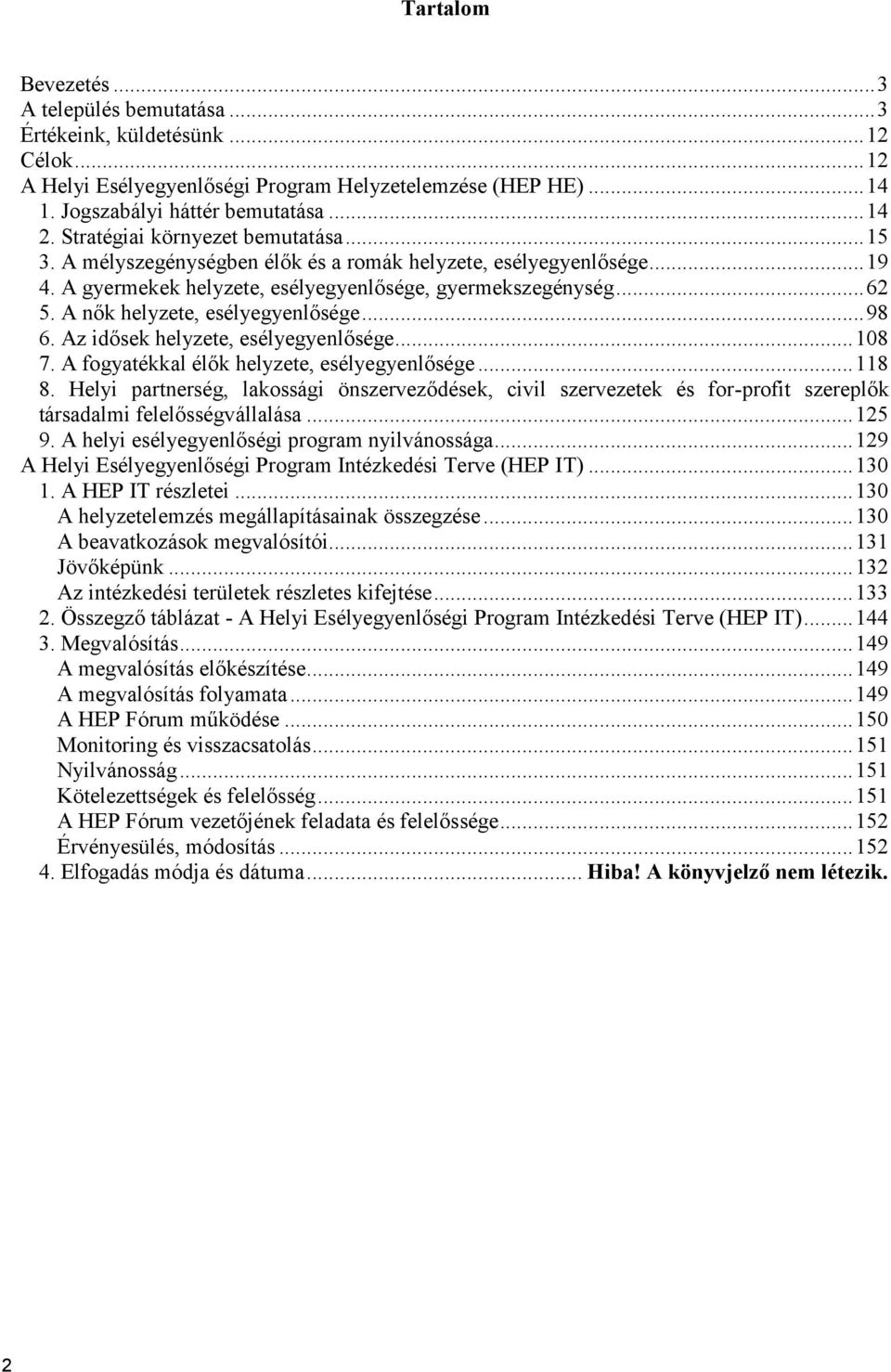 A nők helyzete, esélyegyenlősége...98 6. Az idősek helyzete, esélyegyenlősége...8 7. A fogyatékkal élők helyzete, esélyegyenlősége...8 8.