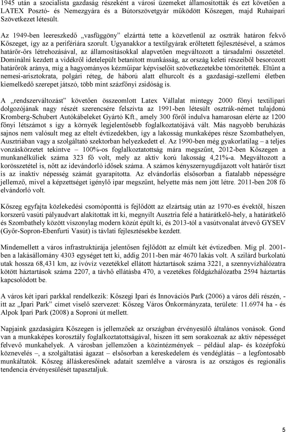 Ugyanakkor a textilgyárak erőltetett fejlesztésével, a számos határőr-őrs létrehozásával, az államosításokkal alapvetően megváltozott a társadalmi összetétel.