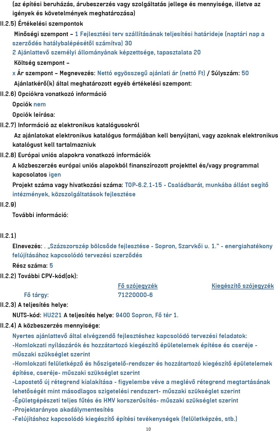 képzettsége, tapasztalata 20 Költség szempont x Ár szempont Megnevezés: Nettó egyösszegű ajánlati ár (nettó Ft) / Súlyszám: 50 Ajánlatkérő(k) által meghatározott egyéb értékelési szempont: II.2.6) Opciókra vonatkozó információ Opciók nem Opciók leírása: II.