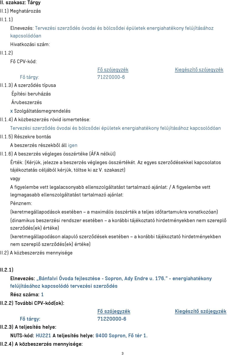 1.5) Részekre bontás A beszerzés részekből áll igen II.1.6) A beszerzés végleges összértéke (ÁFA nélkül) Érték: (Kérjük, jelezze a beszerzés végleges összértékét.