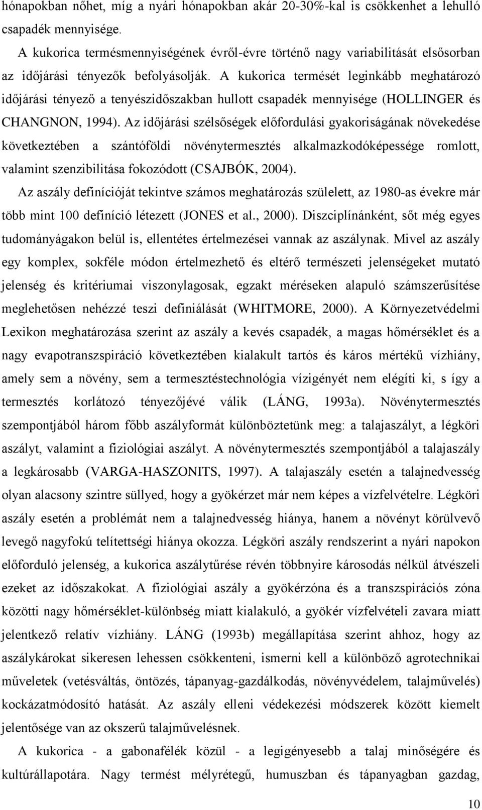 A kukorica termését leginkább meghatározó időjárási tényező a tenyészidőszakban hullott csapadék mennyisége (HOLLINGER és CHANGNON, 1994).