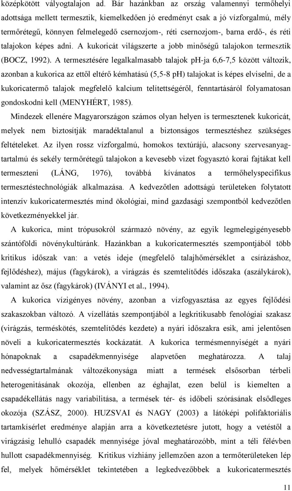 erdő-, és réti talajokon képes adni. A kukoricát világszerte a jobb minőségű talajokon termesztik (BOCZ, 1992).