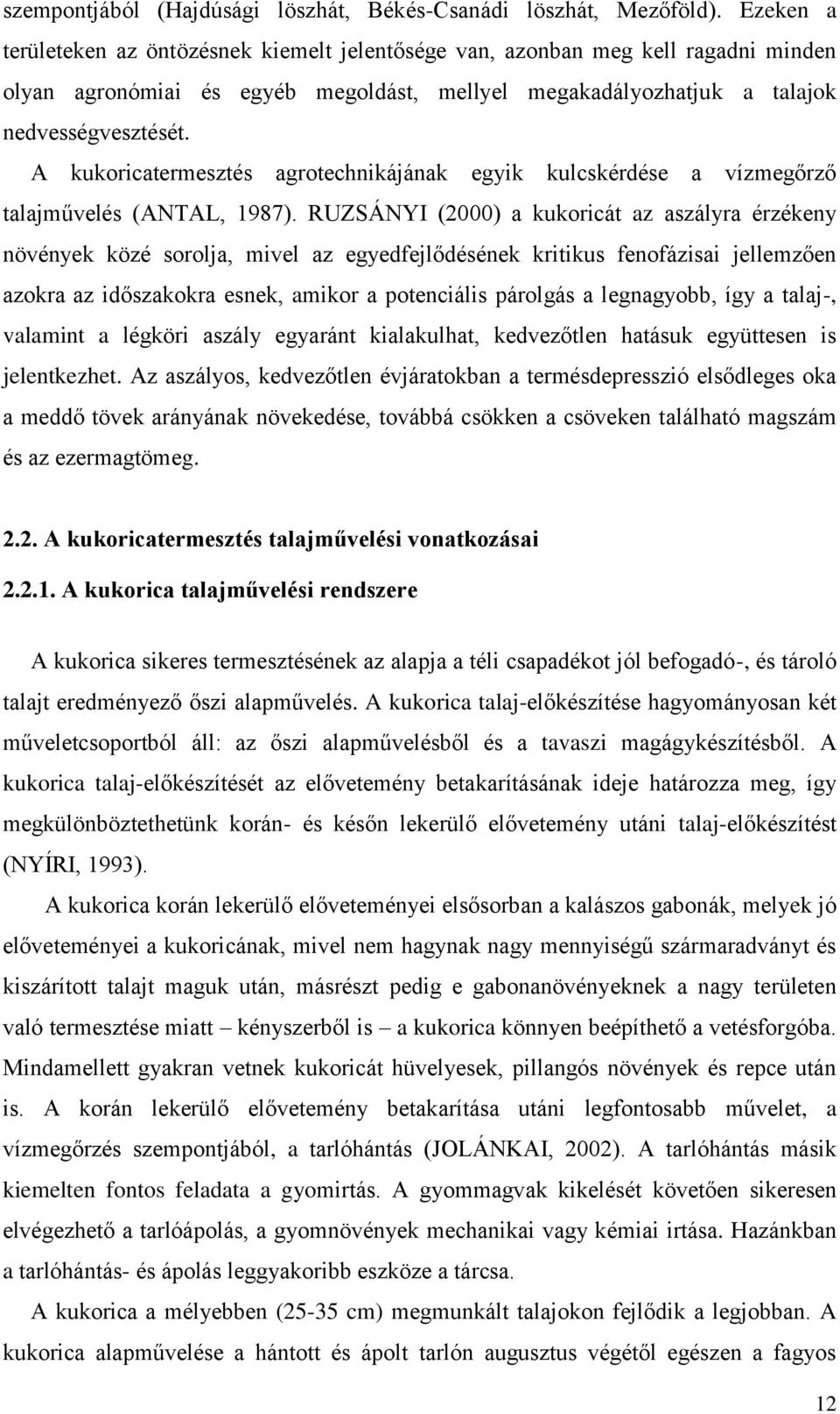 A kukoricatermesztés agrotechnikájának egyik kulcskérdése a vízmegőrző talajművelés (ANTAL, 1987).