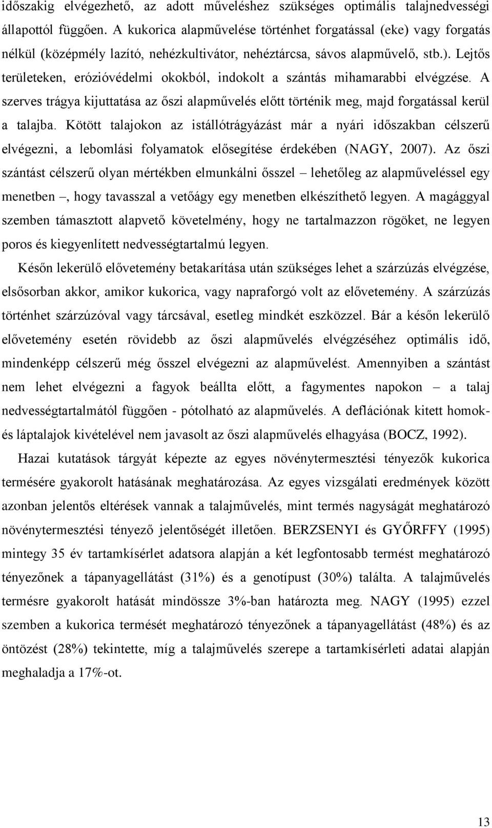 A szerves trágya kijuttatása az őszi alapművelés előtt történik meg, majd forgatással kerül a talajba.