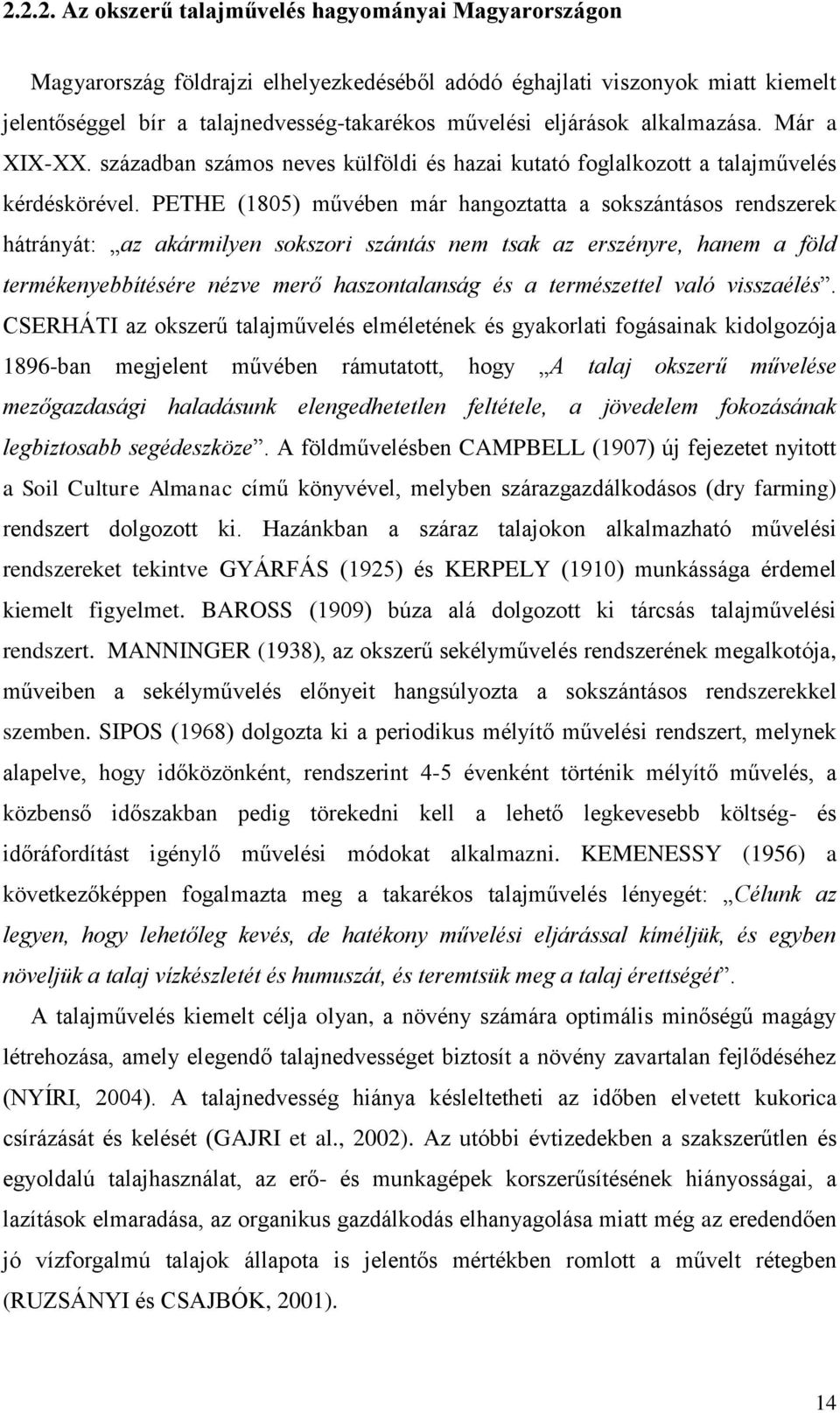 PETHE (1805) művében már hangoztatta a sokszántásos rendszerek hátrányát: az akármilyen sokszori szántás nem tsak az erszényre, hanem a föld termékenyebbítésére nézve merő haszontalanság és a