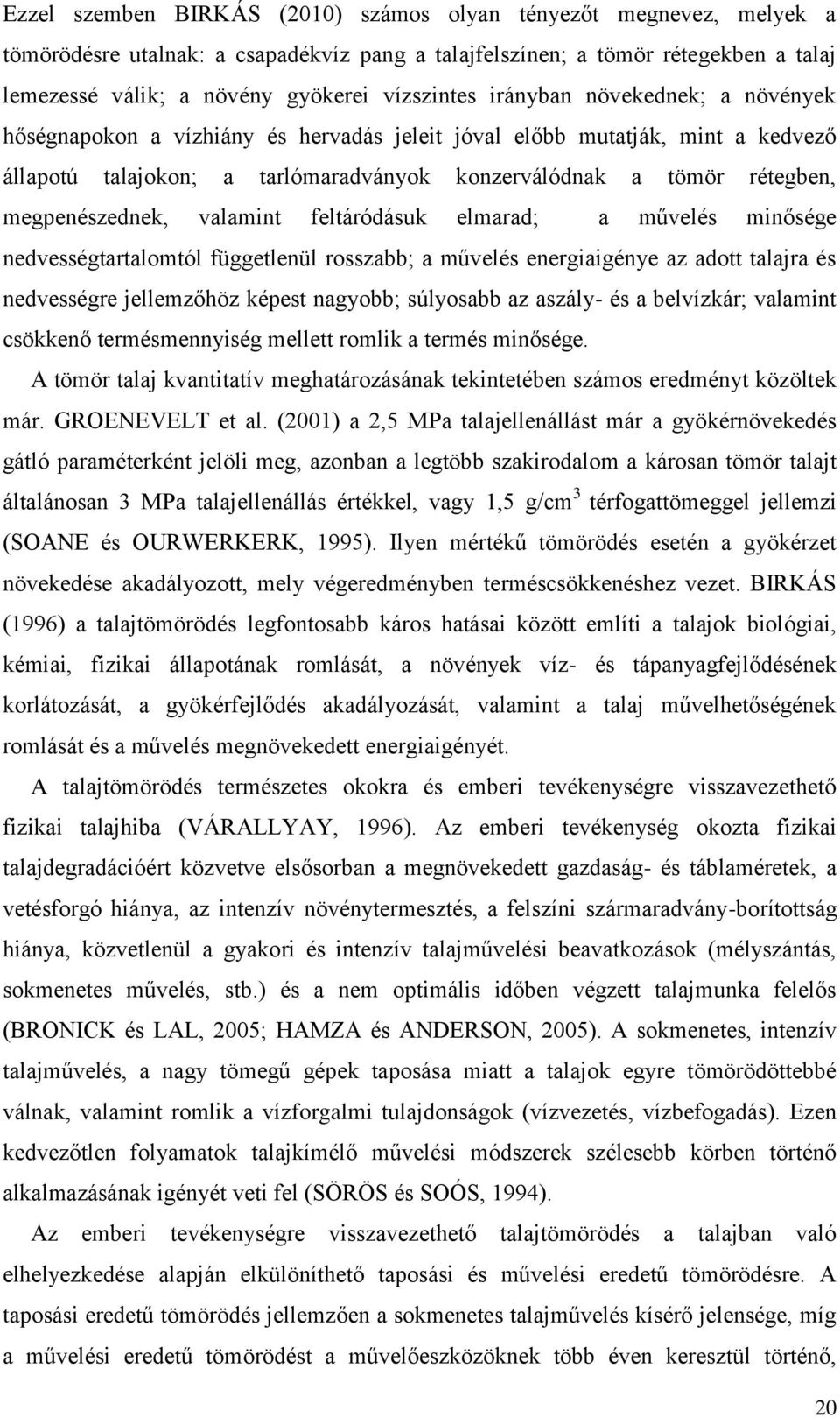 valamint feltáródásuk elmarad; a művelés minősége nedvességtartalomtól függetlenül rosszabb; a művelés energiaigénye az adott talajra és nedvességre jellemzőhöz képest nagyobb; súlyosabb az aszály-