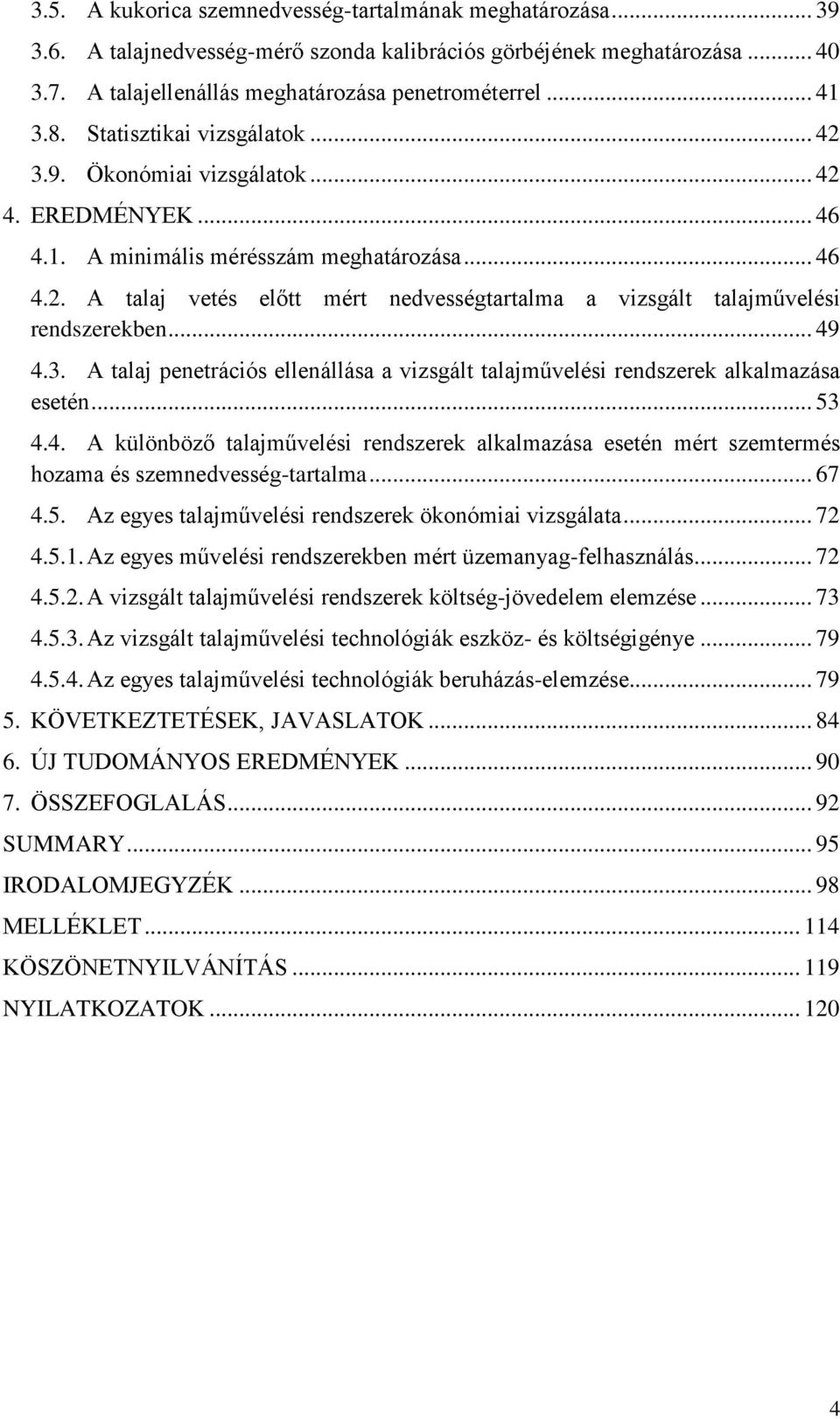 .. 49 4.3. A talaj penetrációs ellenállása a vizsgált talajművelési rendszerek alkalmazása esetén... 53 4.4. A különböző talajművelési rendszerek alkalmazása esetén mért szemtermés hozama és szemnedvesség-tartalma.