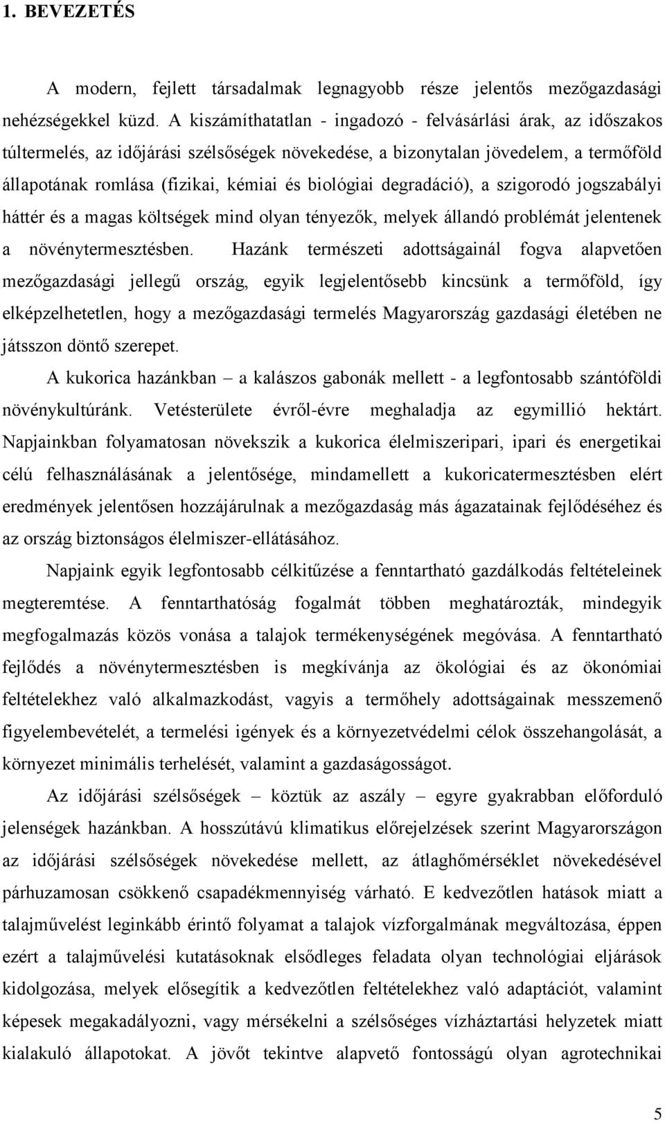 biológiai degradáció), a szigorodó jogszabályi háttér és a magas költségek mind olyan tényezők, melyek állandó problémát jelentenek a növénytermesztésben.