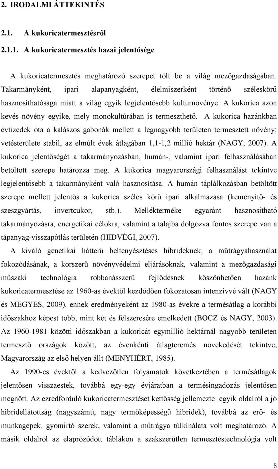 A kukorica azon kevés növény egyike, mely monokultúrában is termeszthető.