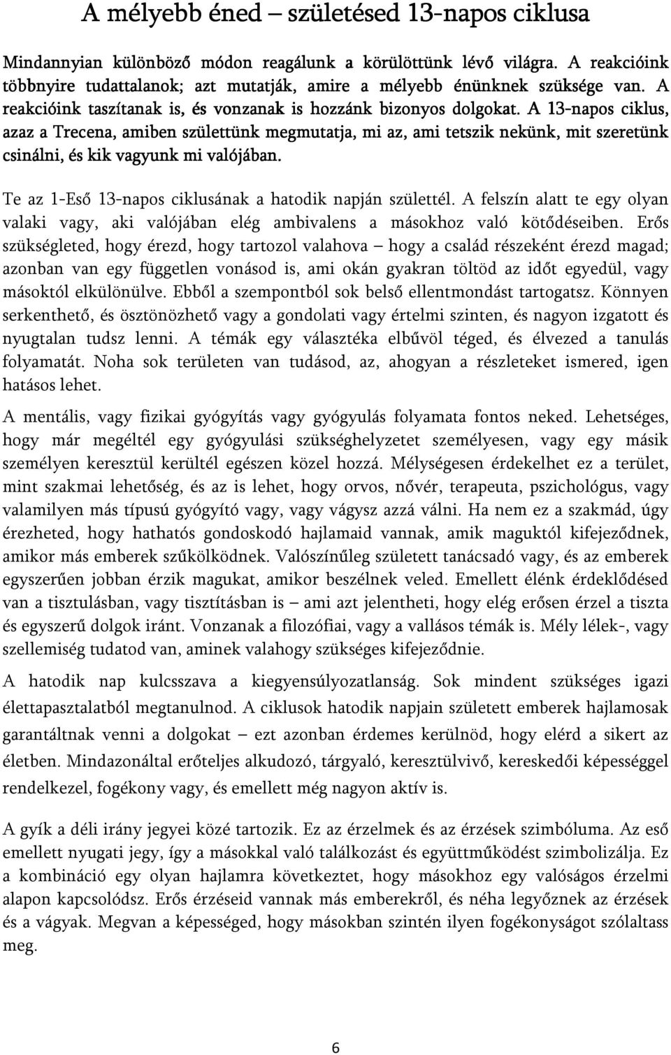 A 13-napos ciklus, azaz a Trecena, amiben születtünk megmutatja, mutatja, mi az, ami tetszik nekünk, mit szeretünk csinálni, és kik vagyunk mi valójában.