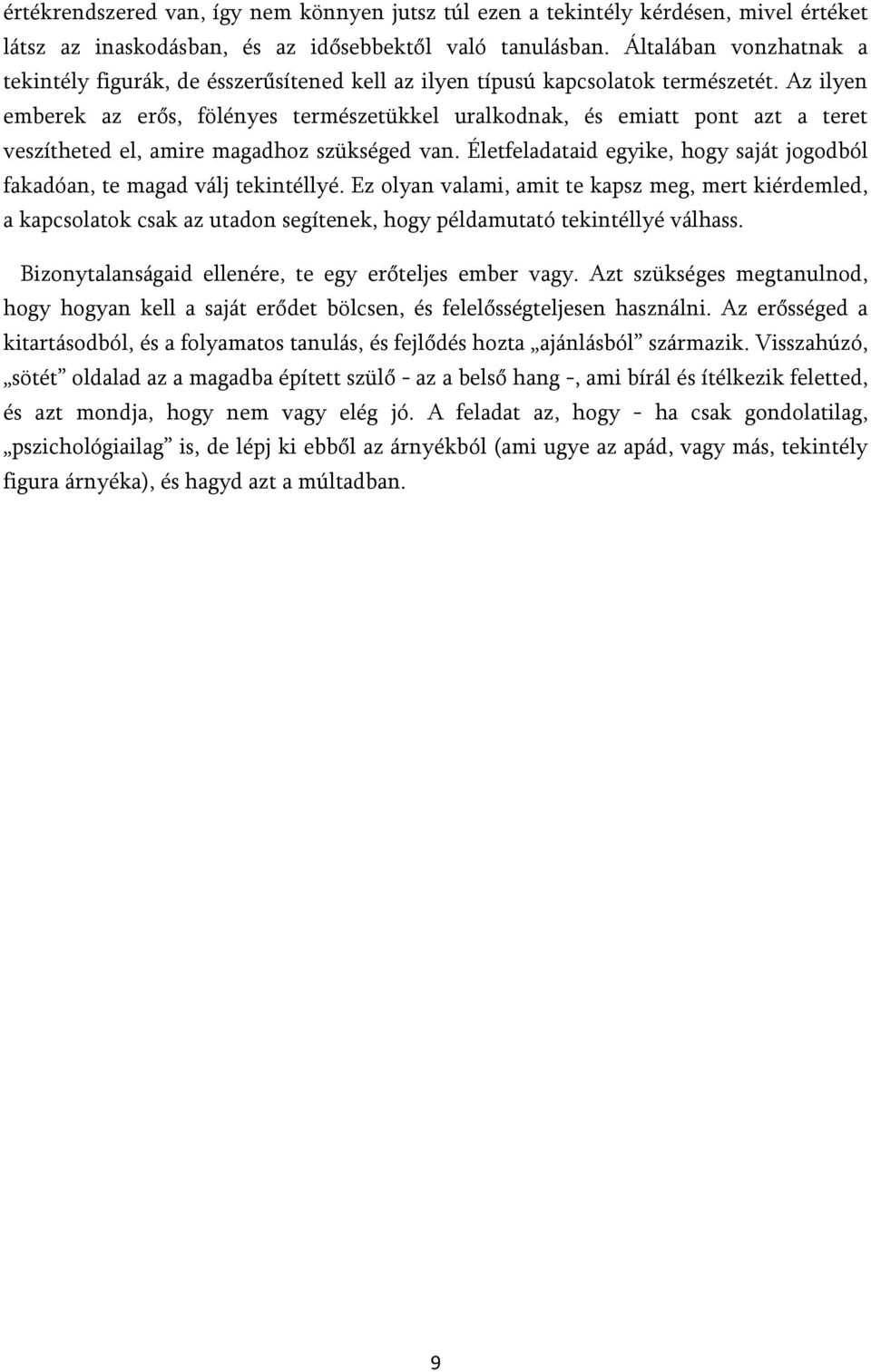 Az ilyen emberek az erős, fölényes természetükkel uralkodnak, és emiatt pont azt a teret veszítheted el, amire magadhoz szükséged van.