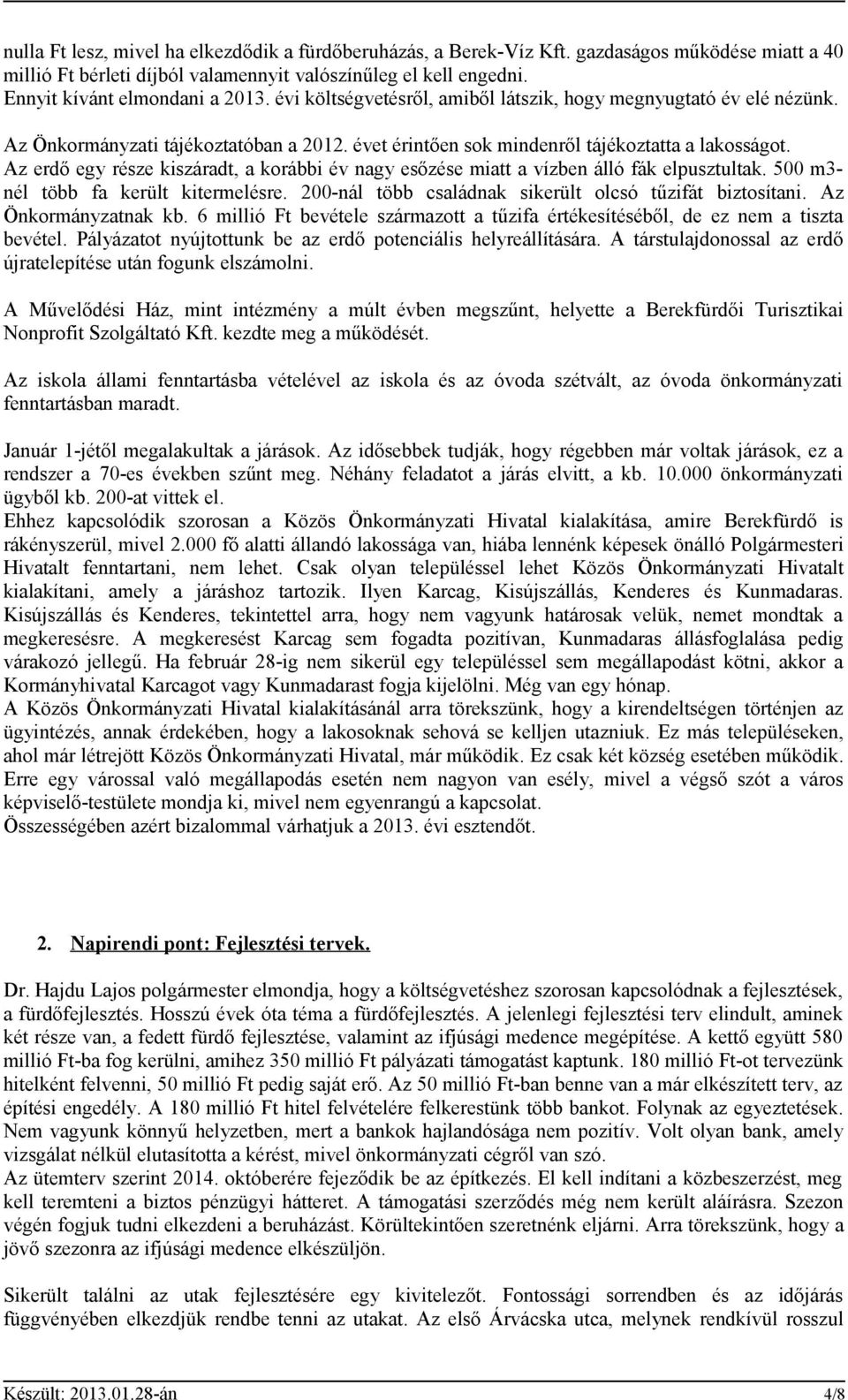 Az erdő egy része kiszáradt, a korábbi év nagy esőzése miatt a vízben álló fák elpusztultak. 500 m3- nél több fa került kitermelésre. 200-nál több családnak sikerült olcsó tűzifát biztosítani.