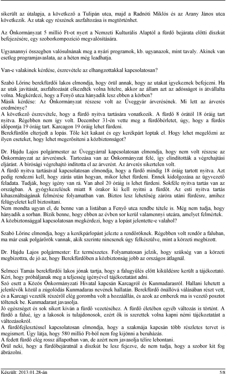 Ugyanannyi összegben valósulnának meg a nyári programok, kb. ugyanazok, mint tavaly. Akinek van esetleg programjavaslata, az a héten még leadhatja.