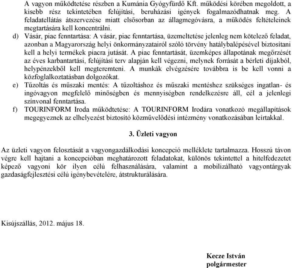 d) Vásár, piac fenntartása: A vásár, piac fenntartása, üzemeltetése jelenleg nem kötelező feladat, azonban a Magyarország helyi önkormányzatairól szóló törvény hatálybalépésével biztosítani kell a