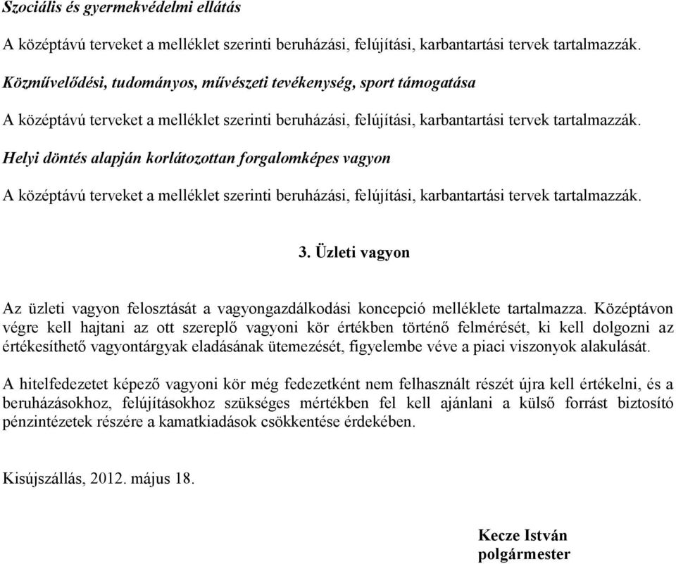 Helyi döntés alapján korlátozottan forgalomképes vagyon A középtávú terveket a melléklet szerinti beruházási, felújítási, karbantartási tervek tartalmazzák. 3.